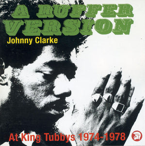 Johnny Clarke : A Ruffer Version - Johnny Clarke At King Tubby's 1974-78 (CD, Comp)